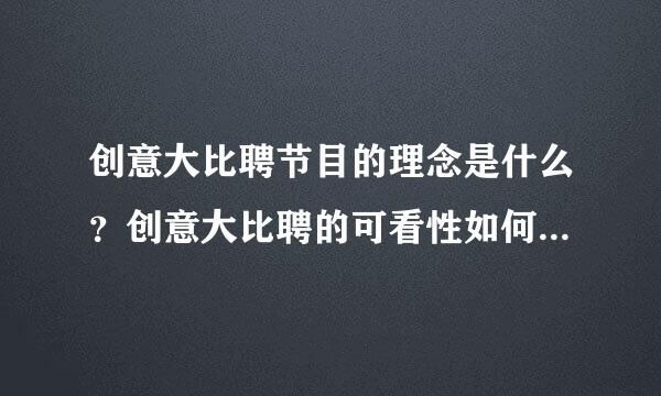 创意大比聘节目的理念是什么？创意大比聘的可看性如何？创意大比聘选手的素质好吗？