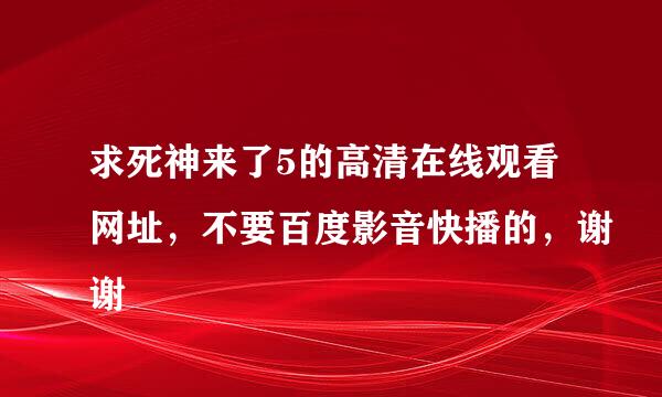 求死神来了5的高清在线观看网址，不要百度影音快播的，谢谢