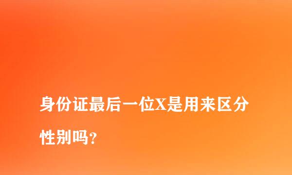 
身份证最后一位X是用来区分性别吗？
