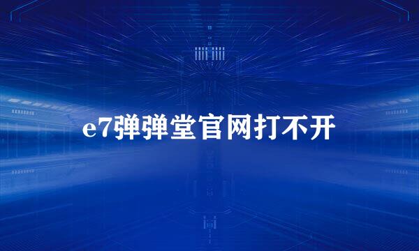 e7弹弹堂官网打不开