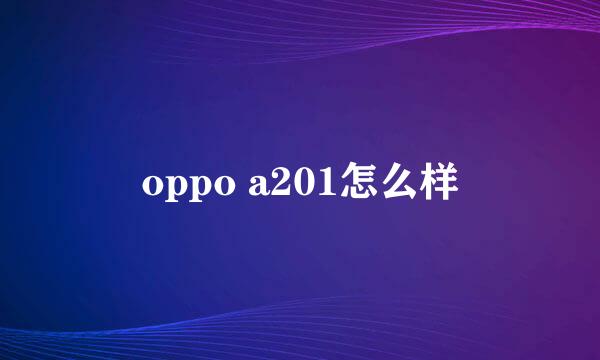 oppo a201怎么样