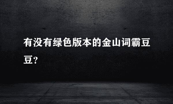 有没有绿色版本的金山词霸豆豆？