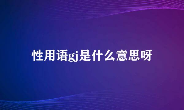 性用语gj是什么意思呀