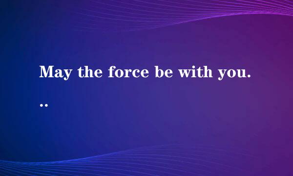 May the force be with you，是什么意思