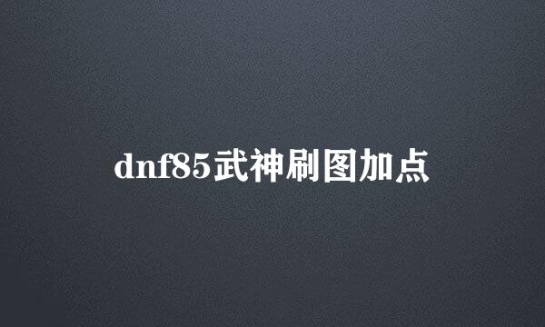 dnf85武神刷图加点