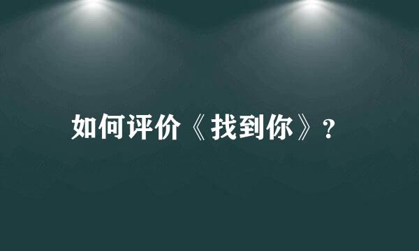 如何评价《找到你》？