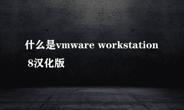 什么是vmware workstation 8汉化版