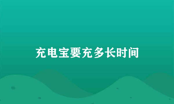 充电宝要充多长时间