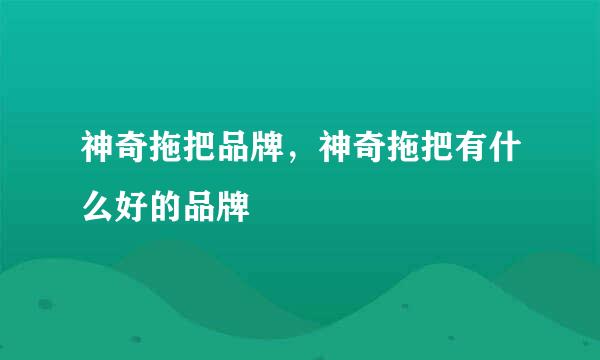 神奇拖把品牌，神奇拖把有什么好的品牌