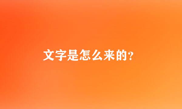 文字是怎么来的？