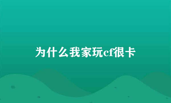 为什么我家玩cf很卡