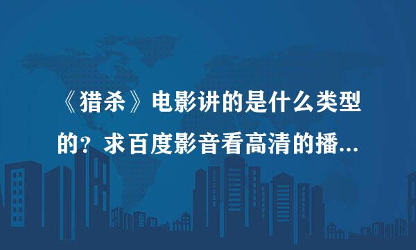 《猎杀》电影讲的是什么类型的？求百度影音看高清的播放地址啊？好难找！！！