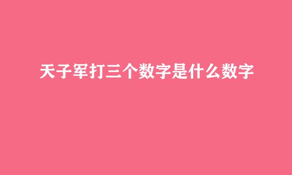 天子军打三个数字是什么数字