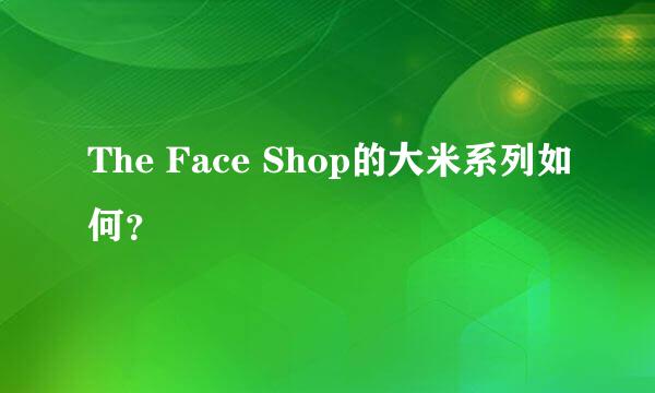 The Face Shop的大米系列如何？