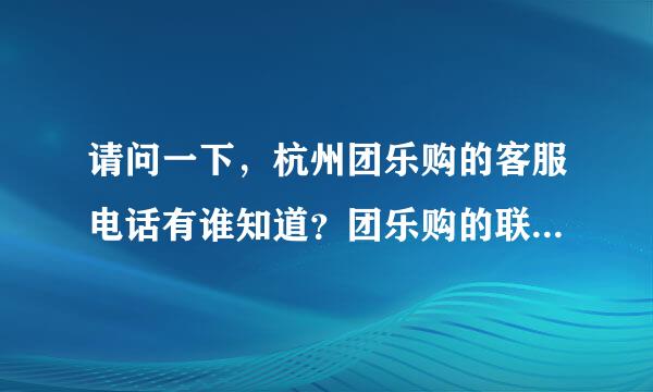 请问一下，杭州团乐购的客服电话有谁知道？团乐购的联系方式？