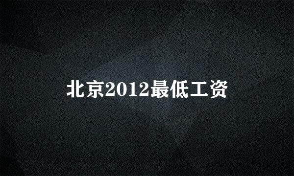 北京2012最低工资