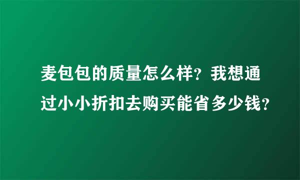 麦包包的质量怎么样？我想通过小小折扣去购买能省多少钱？