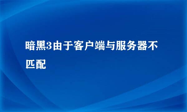 暗黑3由于客户端与服务器不匹配