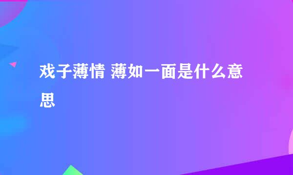 戏子薄情 薄如一面是什么意思