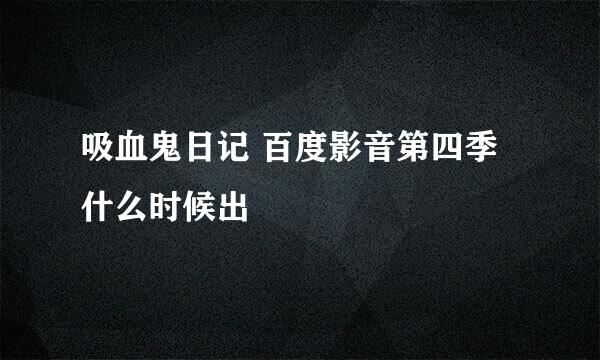 吸血鬼日记 百度影音第四季什么时候出