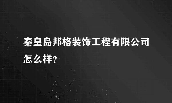 秦皇岛邦格装饰工程有限公司怎么样？