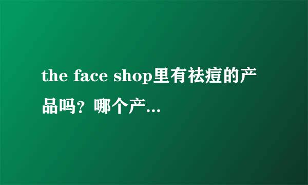 the face shop里有祛痘的产品吗？哪个产品比较明显？价格是多少？