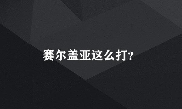 赛尔盖亚这么打？