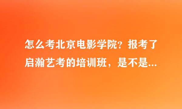 怎么考北京电影学院？报考了启瀚艺考的培训班，是不是真的有用？