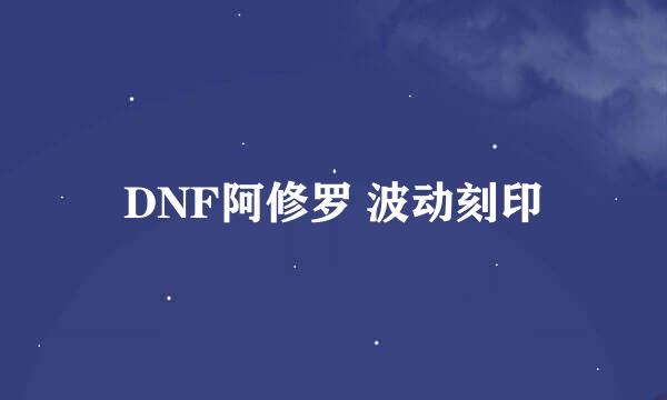 DNF阿修罗 波动刻印