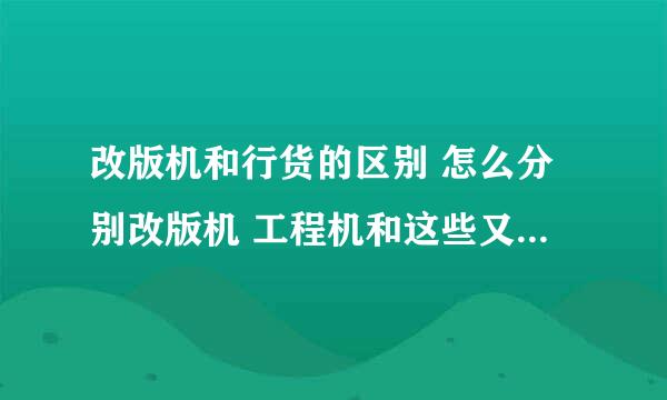 改版机和行货的区别 怎么分别改版机 工程机和这些又有什么区别怎样区分 求解释 详细些