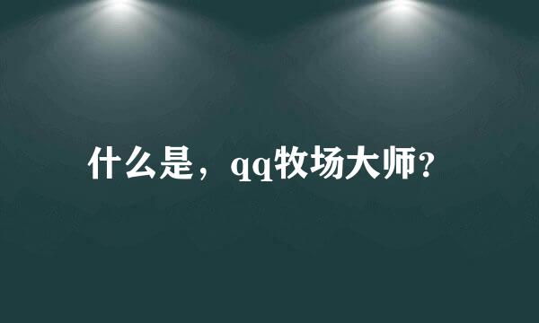 什么是，qq牧场大师？