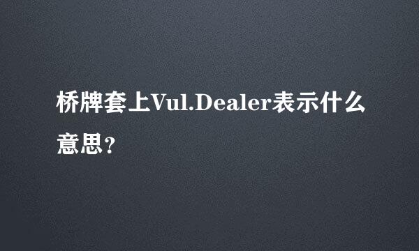 桥牌套上Vul.Dealer表示什么意思？