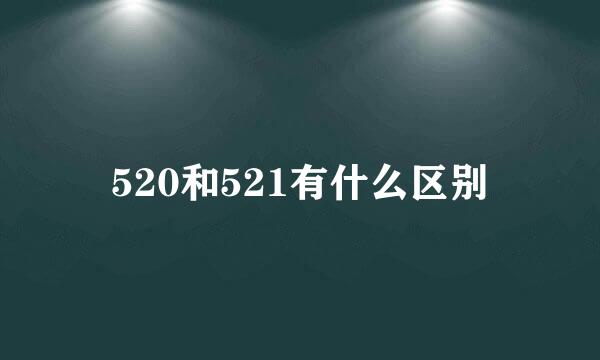 520和521有什么区别