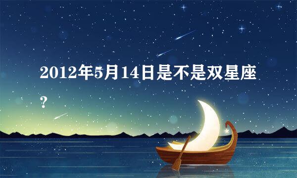 2012年5月14日是不是双星座?