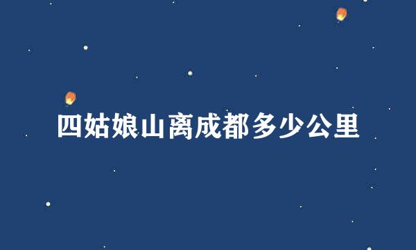 四姑娘山离成都多少公里