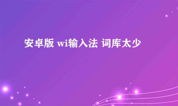 安卓版 wi输入法 词库太少