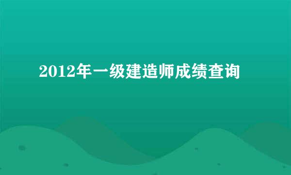 2012年一级建造师成绩查询