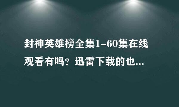 封神英雄榜全集1-60集在线观看有吗？迅雷下载的也可以的谢谢？