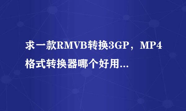 求一款RMVB转换3GP，MP4格式转换器哪个好用，哪个大家都常用的转换器。