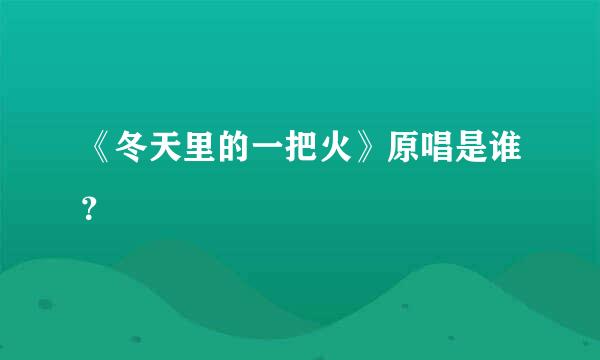 《冬天里的一把火》原唱是谁？