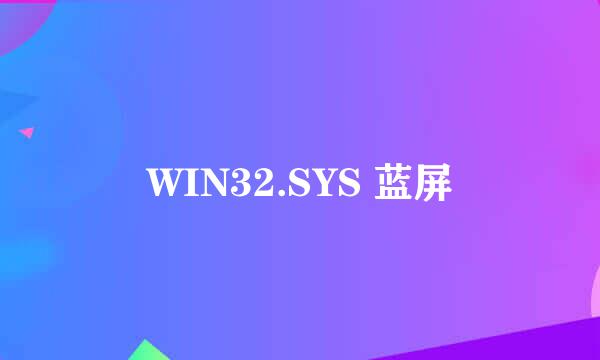 WIN32.SYS 蓝屏