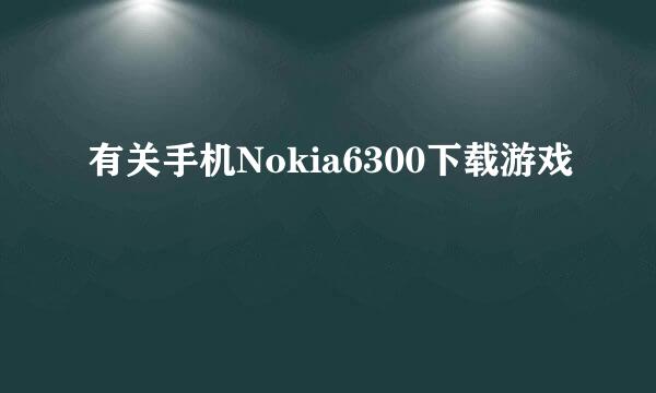 有关手机Nokia6300下载游戏