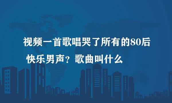 视频一首歌唱哭了所有的80后 快乐男声？歌曲叫什么