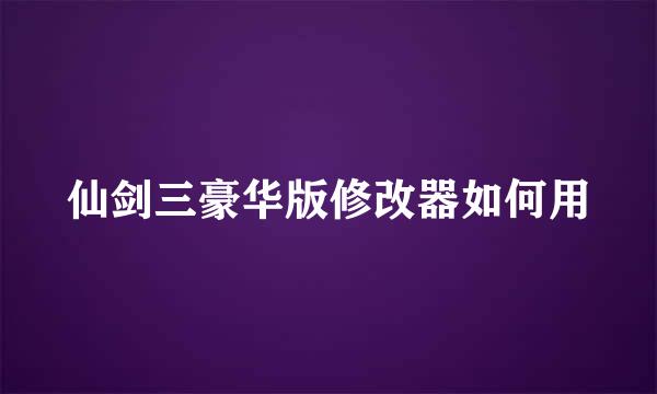 仙剑三豪华版修改器如何用