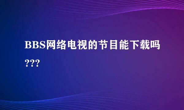 BBS网络电视的节目能下载吗???