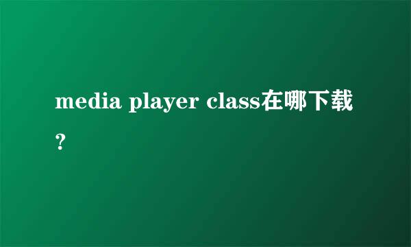 media player class在哪下载?