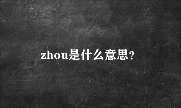 zhou是什么意思？