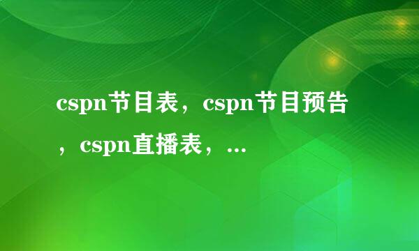 cspn节目表，cspn节目预告，cspn直播表，cspn直播预告