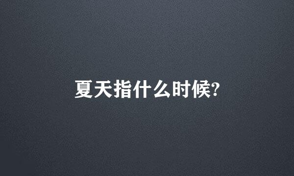 夏天指什么时候?