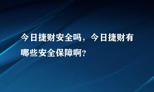 今日捷财安全吗，今日捷财有哪些安全保障啊？